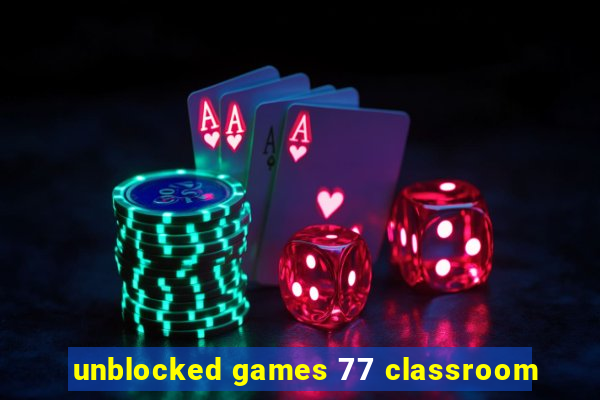 unblocked games 77 classroom