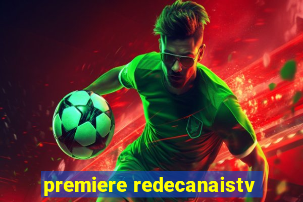 premiere redecanaistv