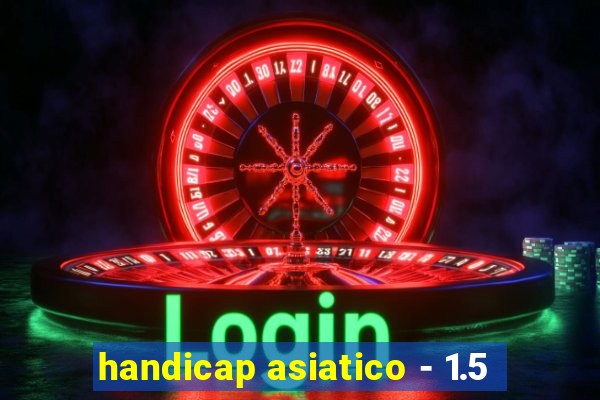 handicap asiatico - 1.5