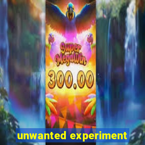 unwanted experiment