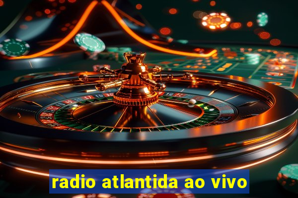 radio atlantida ao vivo