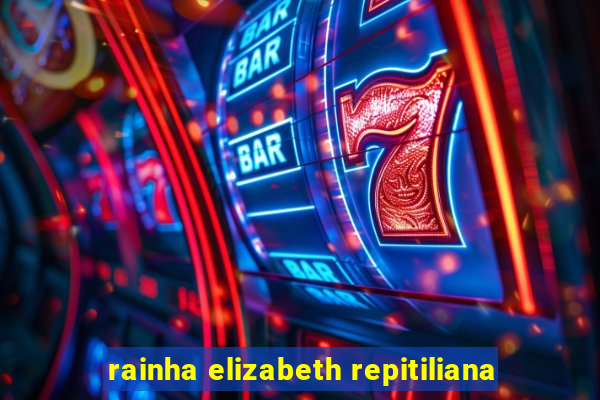 rainha elizabeth repitiliana