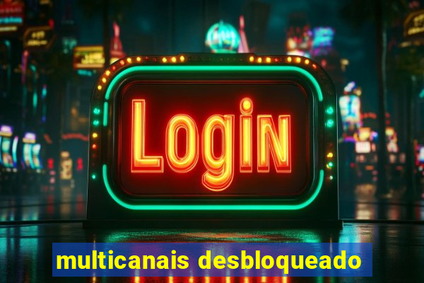 multicanais desbloqueado