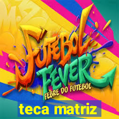 teca matriz