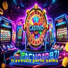 travestis porto velho