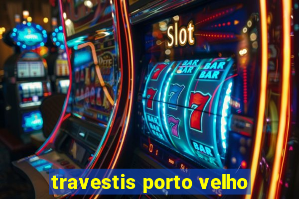 travestis porto velho