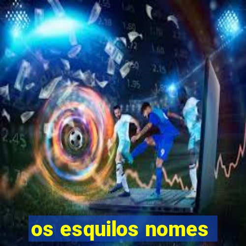 os esquilos nomes