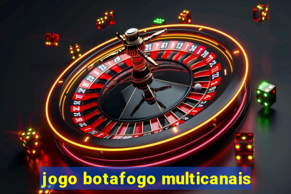 jogo botafogo multicanais