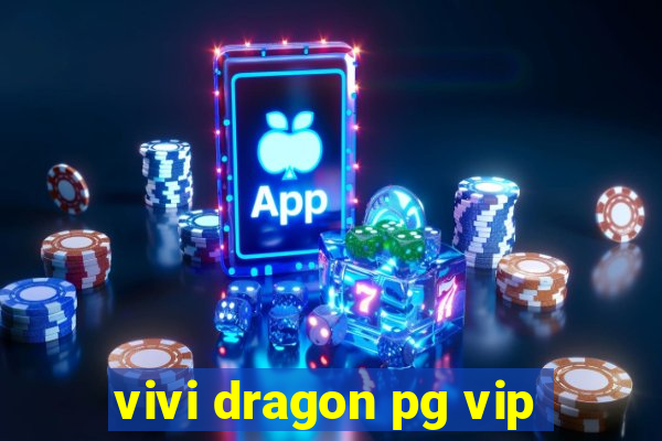 vivi dragon pg vip