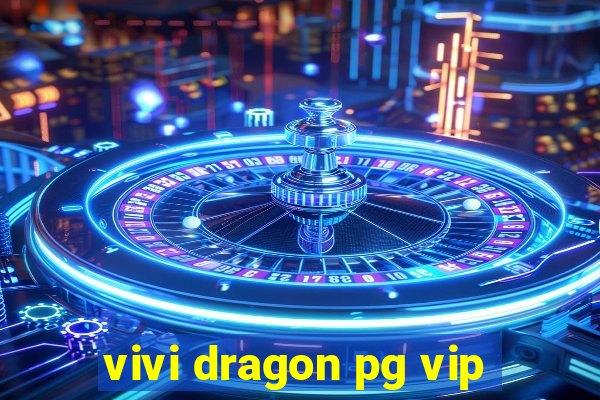 vivi dragon pg vip