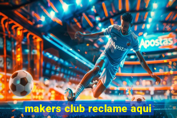 makers club reclame aqui