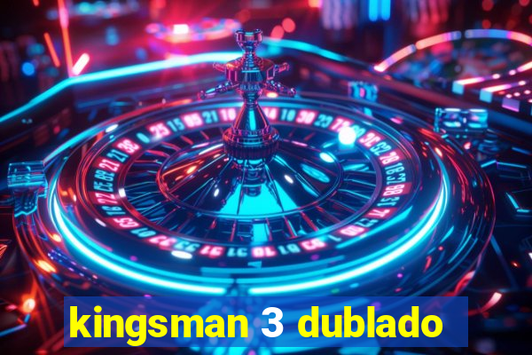 kingsman 3 dublado