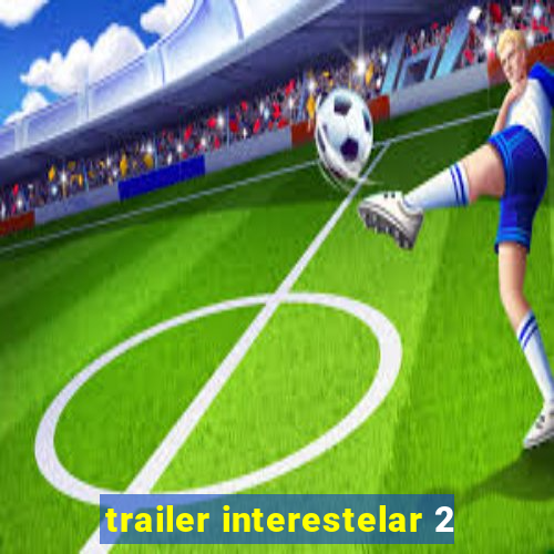 trailer interestelar 2