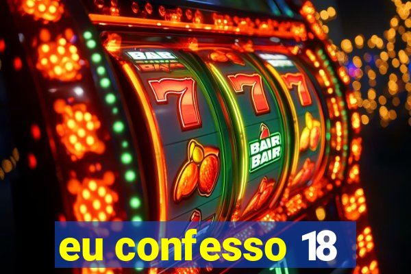 eu confesso 18