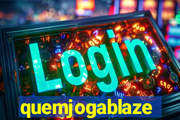 quemjogablaze