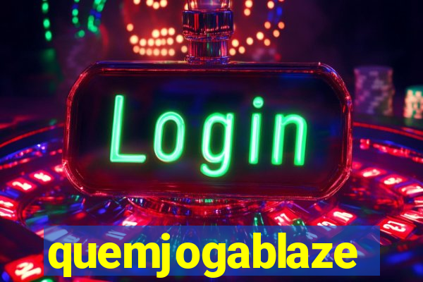 quemjogablaze