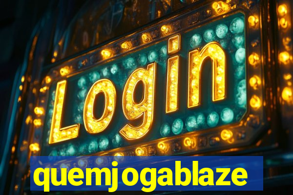 quemjogablaze