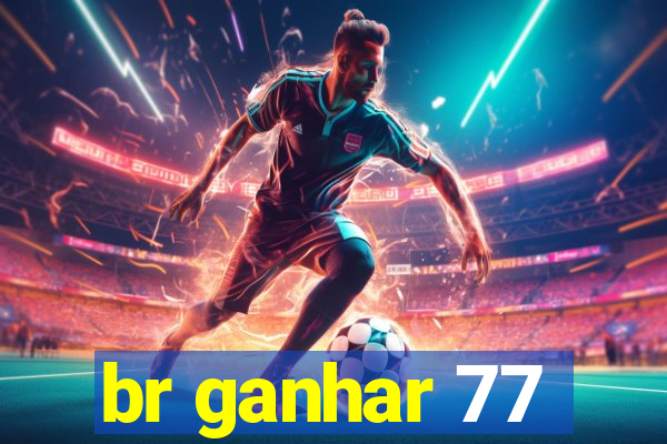 br ganhar 77