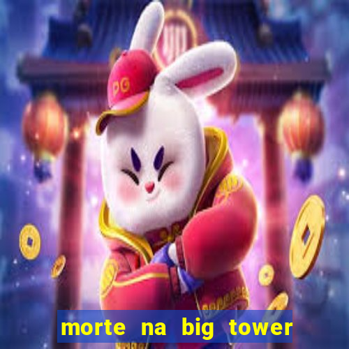 morte na big tower beto carrero