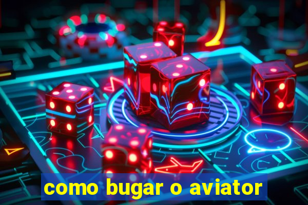 como bugar o aviator