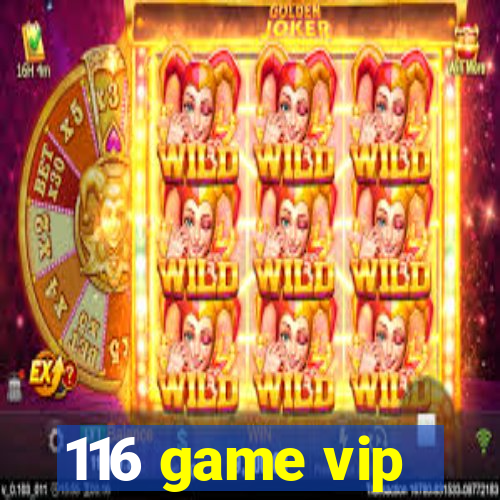 116 game vip