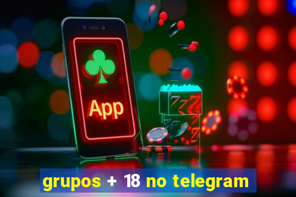 grupos + 18 no telegram