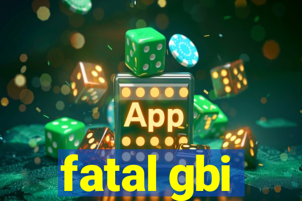 fatal gbi