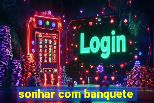 sonhar com banquete