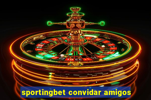 sportingbet convidar amigos