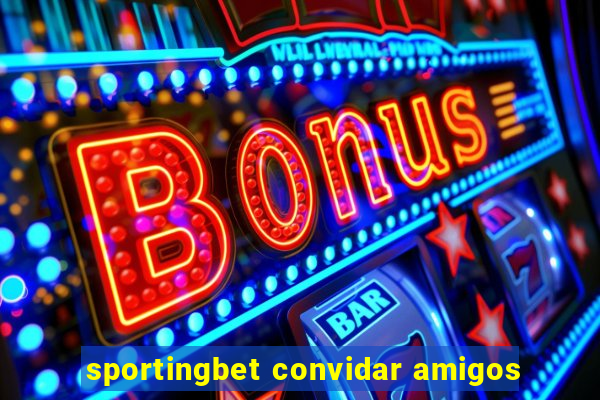 sportingbet convidar amigos