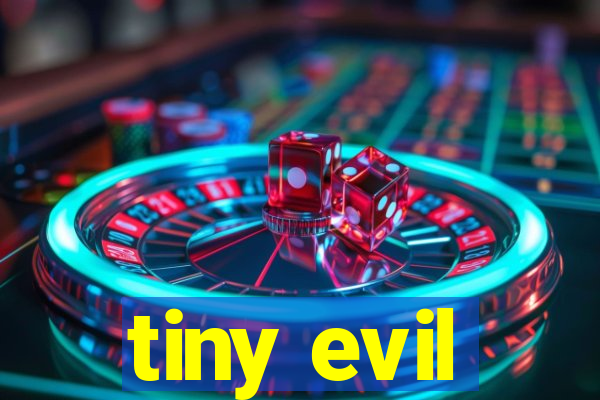 tiny evil