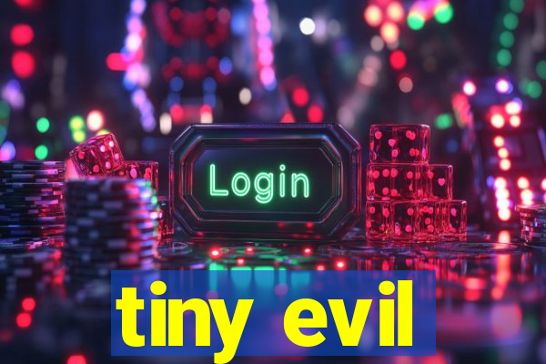 tiny evil