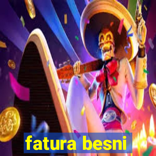 fatura besni