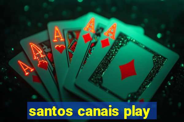 santos canais play