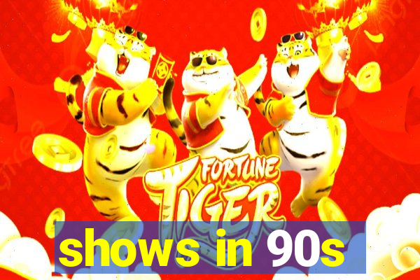 shows in 90s