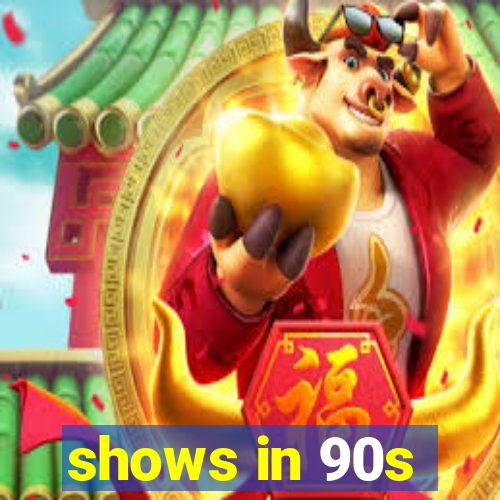 shows in 90s