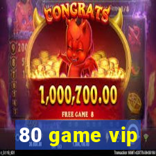 80 game vip