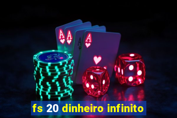 fs 20 dinheiro infinito