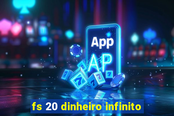 fs 20 dinheiro infinito