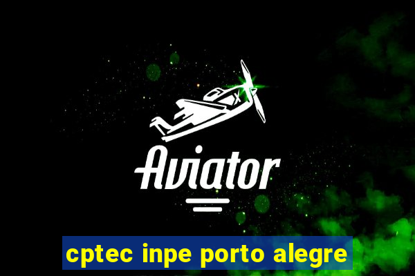 cptec inpe porto alegre