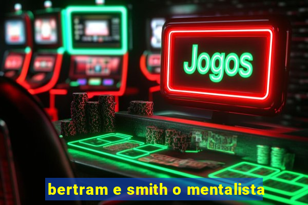 bertram e smith o mentalista