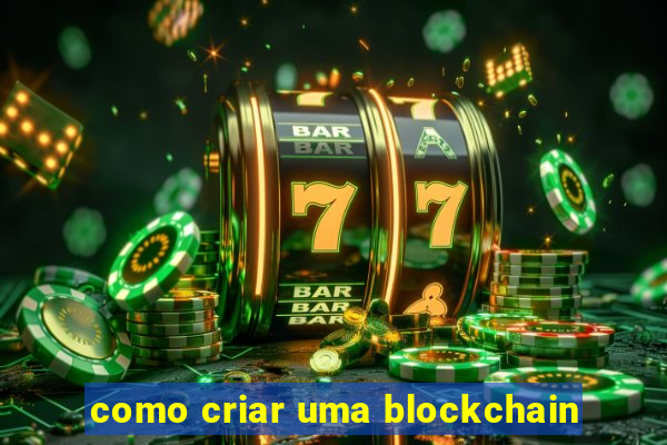 como criar uma blockchain