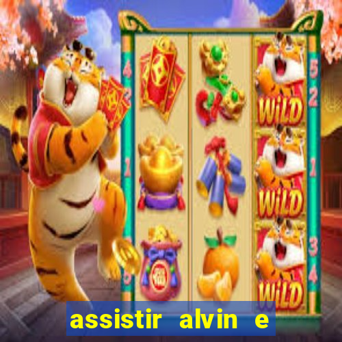 assistir alvin e os esquilos