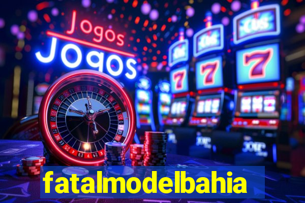 fatalmodelbahia