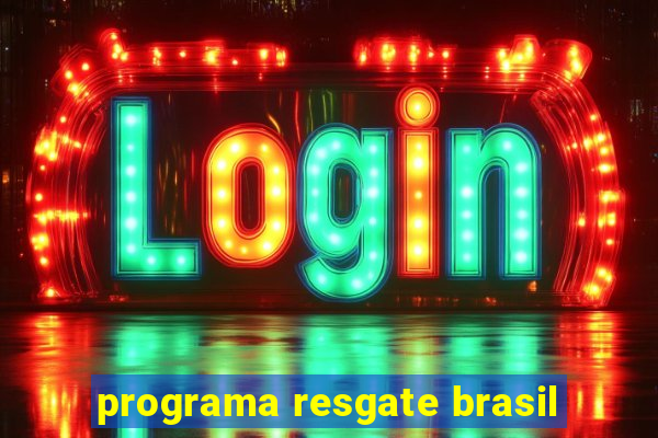 programa resgate brasil