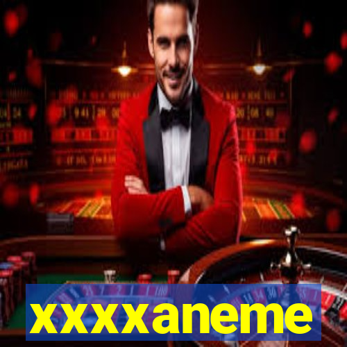 xxxxaneme