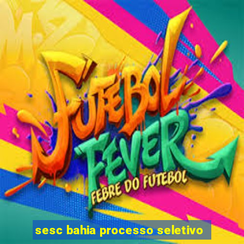 sesc bahia processo seletivo