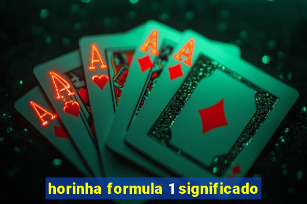 horinha formula 1 significado