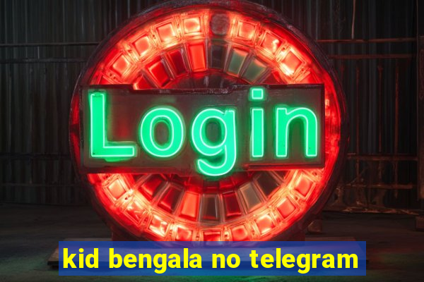 kid bengala no telegram