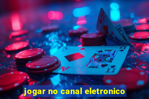 jogar no canal eletronico